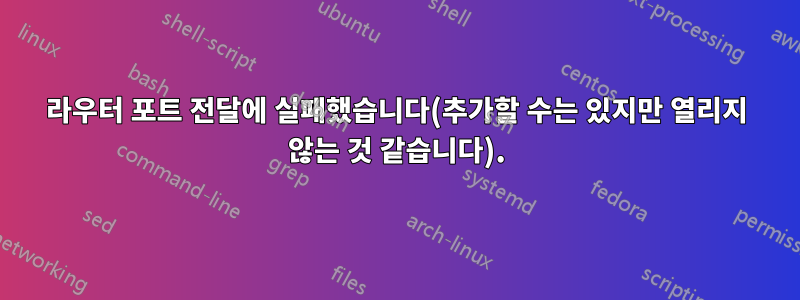 라우터 포트 전달에 실패했습니다(추가할 수는 있지만 열리지 않는 것 같습니다).