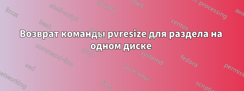 Возврат команды pvresize для раздела на одном диске