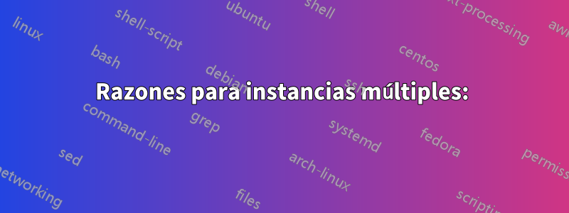 Razones para instancias múltiples: