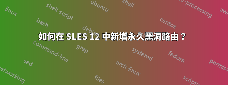 如何在 SLES 12 中新增永久黑洞路由？