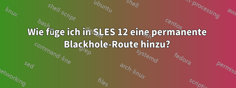 Wie füge ich in SLES 12 eine permanente Blackhole-Route hinzu?