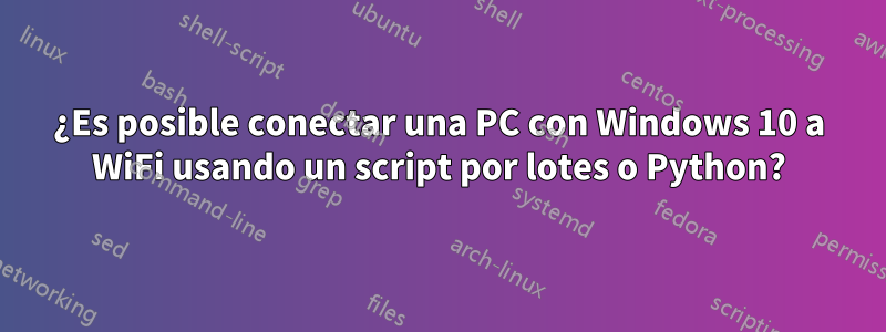 ¿Es posible conectar una PC con Windows 10 a WiFi usando un script por lotes o Python?