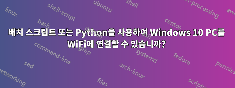 배치 스크립트 또는 Python을 사용하여 Windows 10 PC를 WiFi에 연결할 수 있습니까?