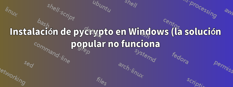 Instalación de pycrypto en Windows (la solución popular no funciona)