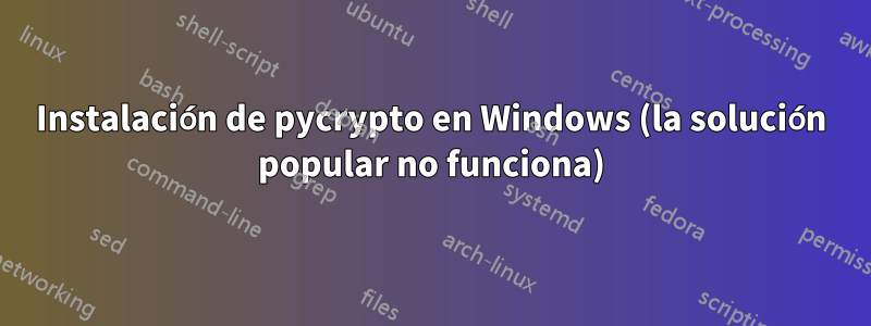 Instalación de pycrypto en Windows (la solución popular no funciona)