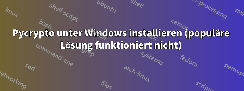 Pycrypto unter Windows installieren (populäre Lösung funktioniert nicht)