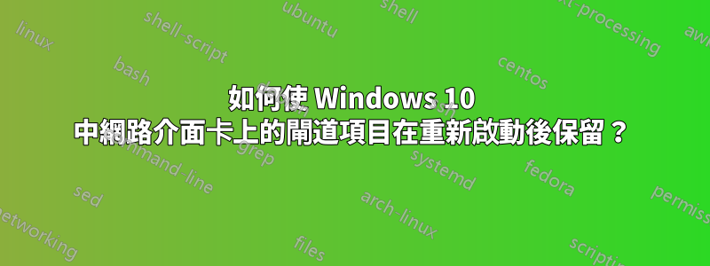 如何使 Windows 10 中網路介面卡上的閘道項目在重新啟動後保留？