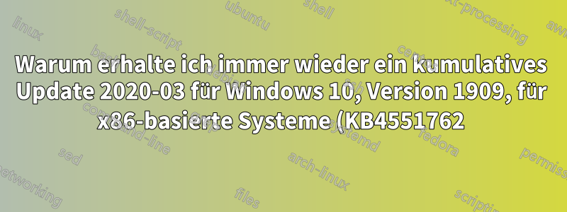 Warum erhalte ich immer wieder ein kumulatives Update 2020-03 für Windows 10, Version 1909, für x86-basierte Systeme (KB4551762) – Fehler 0x8e5e0147?