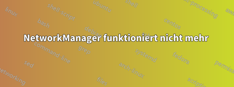 NetworkManager funktioniert nicht mehr