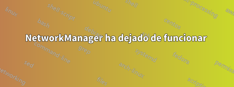 NetworkManager ha dejado de funcionar