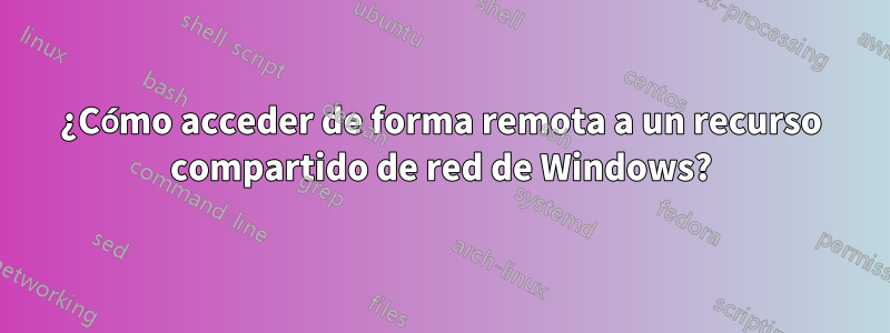 ¿Cómo acceder de forma remota a un recurso compartido de red de Windows?