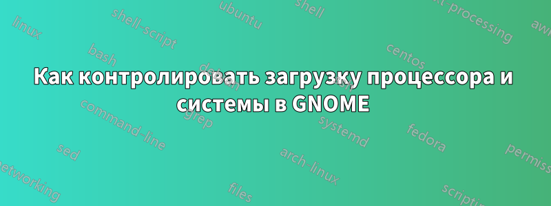 Как контролировать загрузку процессора и системы в GNOME