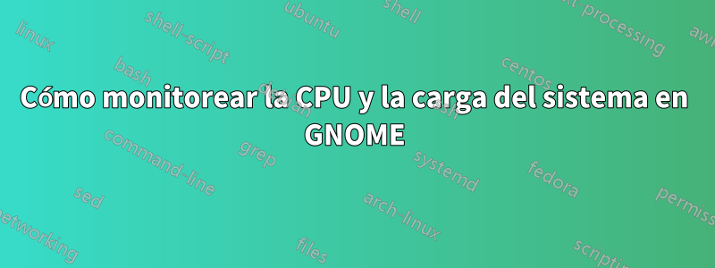 Cómo monitorear la CPU y la carga del sistema en GNOME