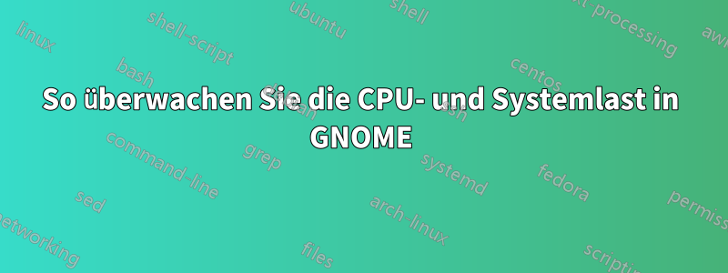 So überwachen Sie die CPU- und Systemlast in GNOME