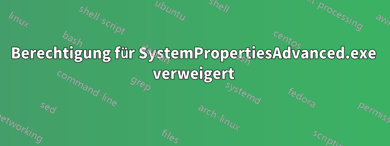 Berechtigung für SystemPropertiesAdvanced.exe verweigert