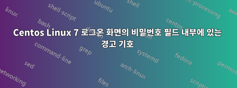 Centos Linux 7 로그온 화면의 비밀번호 필드 내부에 있는 경고 기호