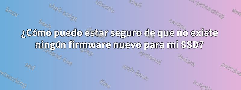 ¿Cómo puedo estar seguro de que no existe ningún firmware nuevo para mi SSD?