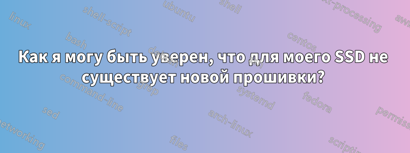 Как я могу быть уверен, что для моего SSD не существует новой прошивки?