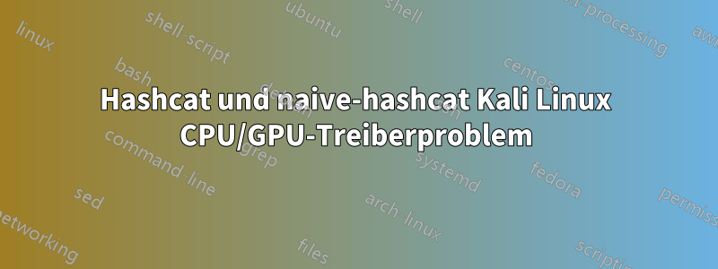 Hashcat und naive-hashcat Kali Linux CPU/GPU-Treiberproblem