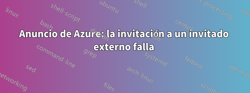 Anuncio de Azure: la invitación a un invitado externo falla