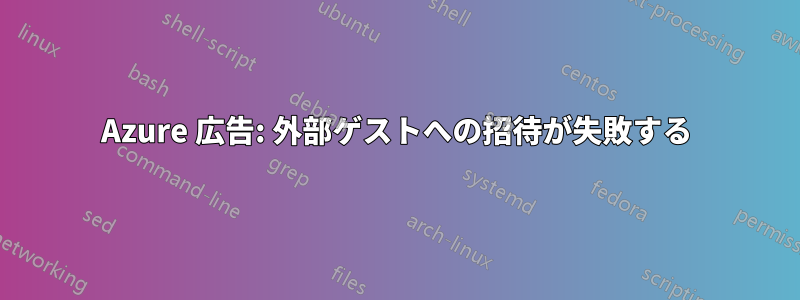 Azure 広告: 外部ゲストへの招待が失敗する