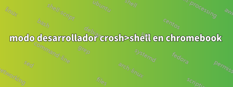 modo desarrollador crosh>shell en chromebook