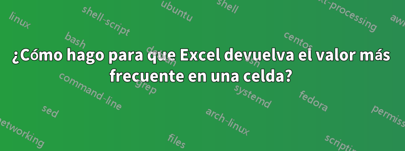 ¿Cómo hago para que Excel devuelva el valor más frecuente en una celda?