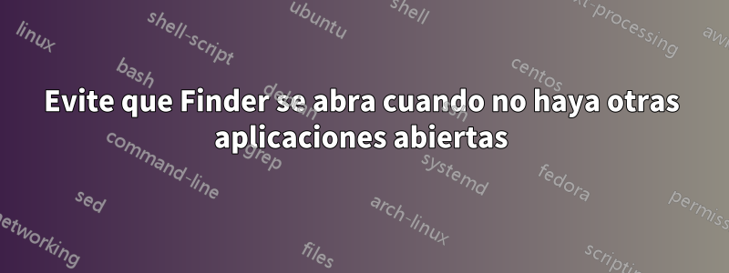 Evite que Finder se abra cuando no haya otras aplicaciones abiertas