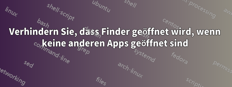 Verhindern Sie, dass Finder geöffnet wird, wenn keine anderen Apps geöffnet sind