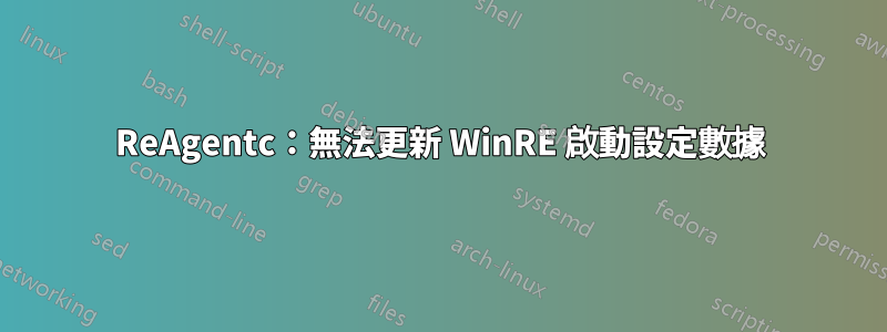 ReAgentc：無法更新 WinRE 啟動設定數據