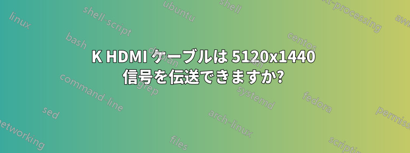 4K HDMI ケーブルは 5120x1440 信号を伝送できますか?