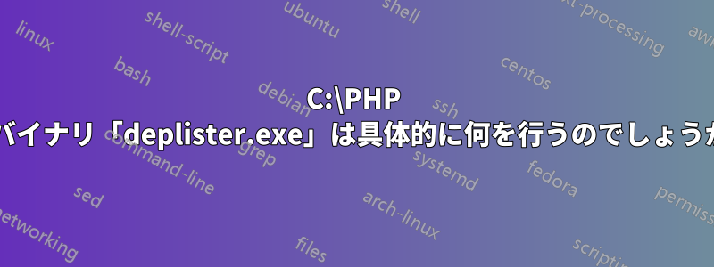 C:\PHP のバイナリ「deplister.exe」は具体的に何を行うのでしょうか?