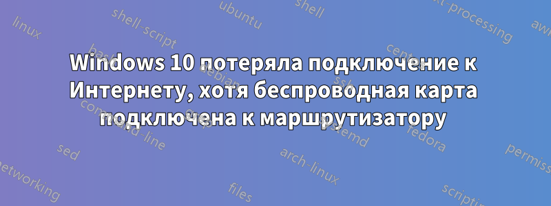 Windows 10 потеряла подключение к Интернету, хотя беспроводная карта подключена к маршрутизатору