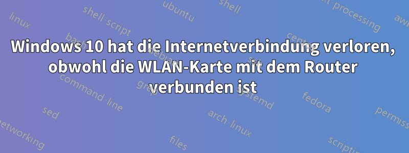 Windows 10 hat die Internetverbindung verloren, obwohl die WLAN-Karte mit dem Router verbunden ist