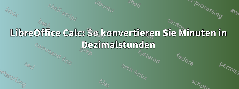 LibreOffice Calc: So konvertieren Sie Minuten in Dezimalstunden