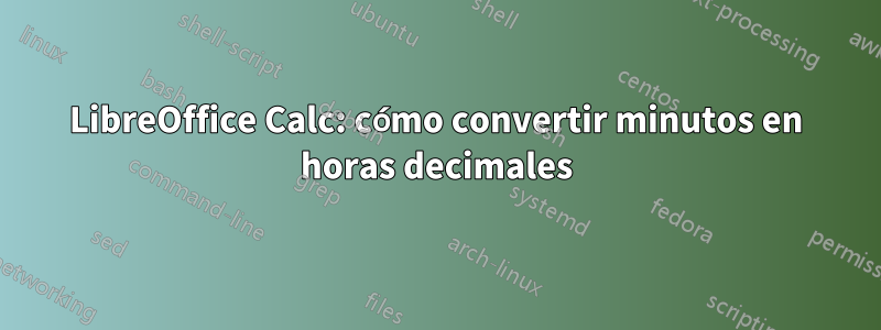 LibreOffice Calc: cómo convertir minutos en horas decimales