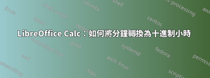 LibreOffice Calc：如何將分鐘轉換為十進制小時