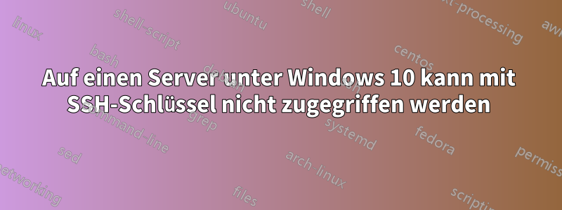 Auf einen Server unter Windows 10 kann mit SSH-Schlüssel nicht zugegriffen werden