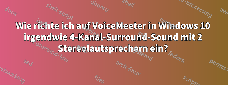 Wie richte ich auf VoiceMeeter in Windows 10 irgendwie 4-Kanal-Surround-Sound mit 2 Stereolautsprechern ein?