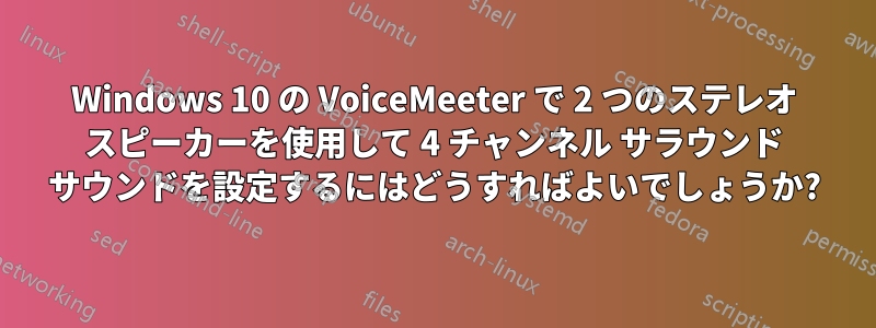 Windows 10 の VoiceMeeter で 2 つのステレオ スピーカーを使用して 4 チャンネル サラウンド サウンドを設定するにはどうすればよいでしょうか?