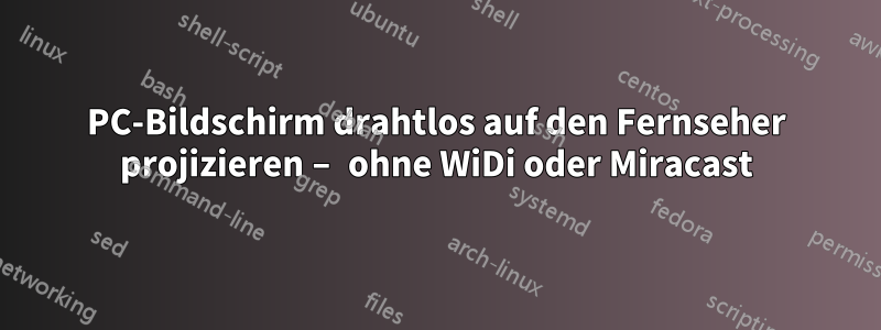 PC-Bildschirm drahtlos auf den Fernseher projizieren – ohne WiDi oder Miracast