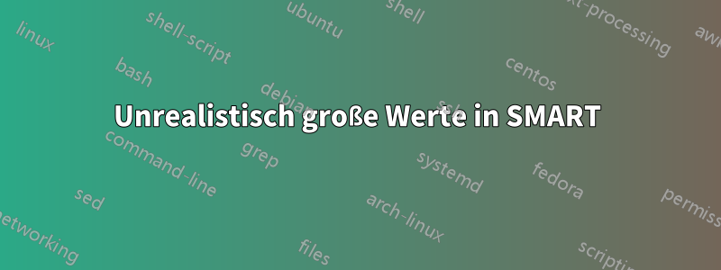 Unrealistisch große Werte in SMART