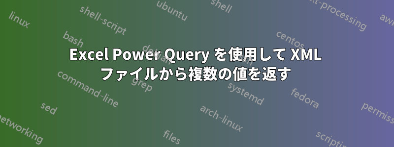 Excel Power Query を使用して XML ファイルから複数の値を返す