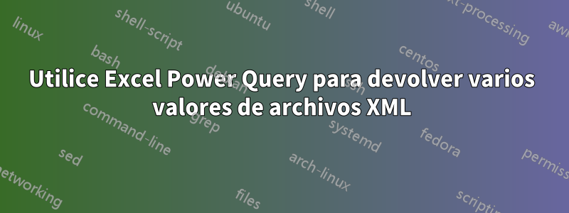 Utilice Excel Power Query para devolver varios valores de archivos XML