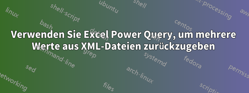 Verwenden Sie Excel Power Query, um mehrere Werte aus XML-Dateien zurückzugeben