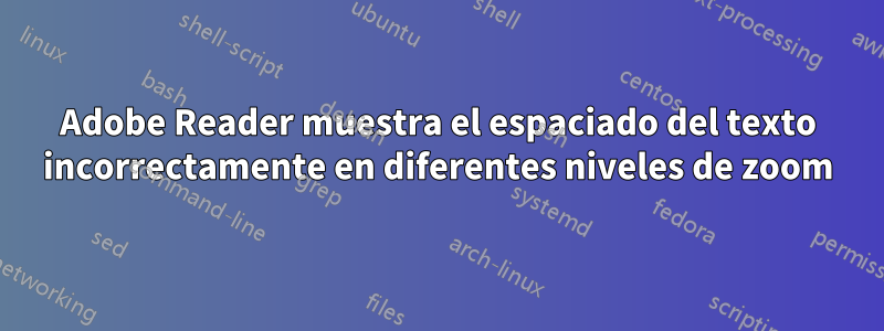 Adobe Reader muestra el espaciado del texto incorrectamente en diferentes niveles de zoom