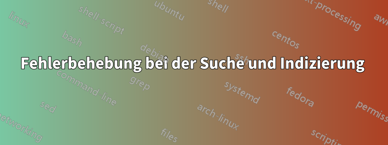 Fehlerbehebung bei der Suche und Indizierung