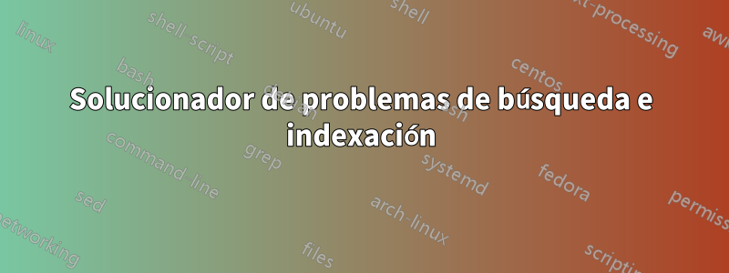 Solucionador de problemas de búsqueda e indexación