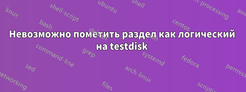 Невозможно пометить раздел как логический на testdisk