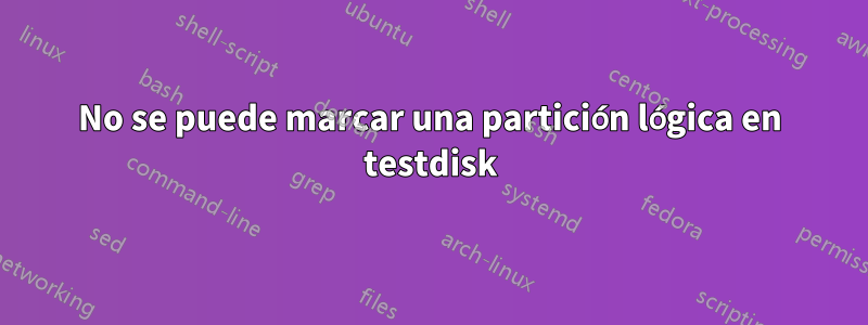 No se puede marcar una partición lógica en testdisk